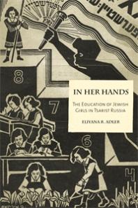 In Her Hands The Education Of Jewish Girls In Tsarist Russia 1st Edition Eliyana R Adler Eliyana R Adler