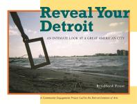 Reveal Your Detroit An Intimate Look At A Great American City 1st Edition Bradford Frost