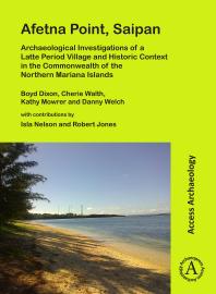 Afetna Point Saipan Archaeological Investigations Of A Latte Period Village And Historic Context In The Commonwealth Of The Northern Mariana Islands 1st Edition Boyd Dixon Cherie Walth Kathy Mowrer