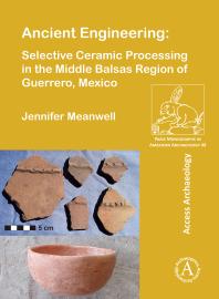 Ancient Engineering Selective Ceramic Processing In The Middle Balsas Region Of Guerrero Mexico 1st Edition Jennifer Meanwell