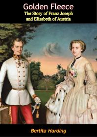 Golden Fleece The Story Of Franz Joseph And Elisabeth Of Austria Bertita Harding