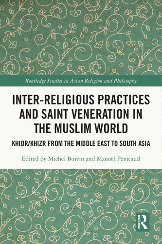Interreligious Practices And Saint Veneration In The Muslim World Khidrkhizr From The Middle East To South Asia 1st Edition Michel Boivin