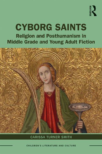 Cyborg Saints Religion And Posthumanism In Middle Grade And Young Adult Fiction 1st Edition Carissa Smith