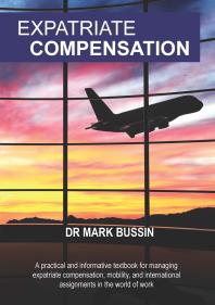Expatriate Compensation A Practical And Informative Textbook For Managing Expatriate Compensation Mobility And International Assignments In The World Of Work 1st Edition Mark Bussin