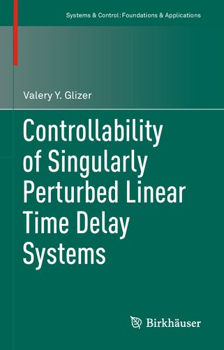Controllability Of Singularly Perturbed Linear Time Delay Systems Systems Control Foundations Applications 1st Ed 2021 Valery Y Glizer