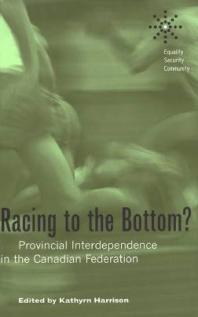 Racing To The Bottom Provincial Interdependence In The Canadian Federation 1st Edition Kathryn Harrison