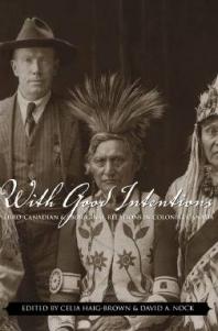 With Good Intentions Eurocanadian And Aboriginal Relations In Colonial Canada 1st Edition Celia Haigbrown David A Nock
