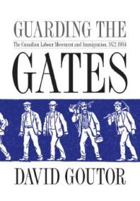 Guarding The Gates The Canadian Labour Movement And Immigration 18721934 1st Edition David Goutor