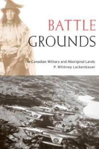 Battle Grounds The Canadian Military And Aboriginal Lands 1st Edition P Whitney Lackenbauer