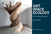 Art Space Ecology Two Viewstwenty Interviews 1st Edition John K Grande Edward Luciesmith