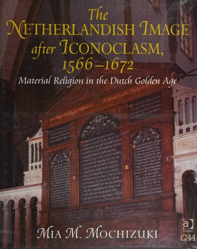 The Netherlandish Image After Iconoclasm 15661672 Material Religion In The Dutch Golden Age Mia M Mochizuki