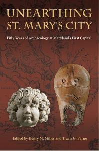 Unearthing St Marys City Fifty Years Of Archaeology At Marylands First Capital 1st Edition Henry M Miller