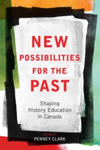 New Possibilities For The Past Shaping History Education In Canada 1st Edition Penney Clark