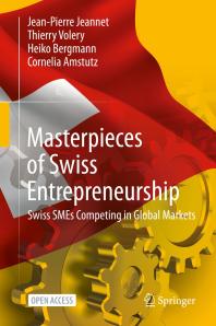 Masterpieces Of Swiss Entrepreneurship Swiss Smes Competing In Global Markets 1st Edition Jeanpierre Jeannet