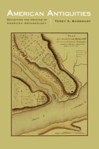 American Antiquities Revisiting The Origins Of American Archaeology 1st Edition Terry A Barnhart