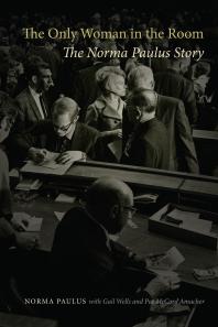 The Only Woman In The Room The Norma Paulus Story Norma Paulus Gail Wells Pat Mccord Amacher