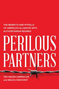 Perilous Partners The Benefits And Pitfalls Of Americas Alliances With Authoritarian Regimes 1st Edition Ted Galen Carpenter Malou Innocent
