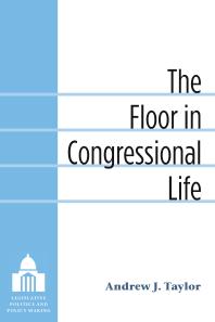 The Floor In Congressional Life 1st Edition Andrew Taylor