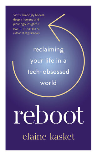 Reboot Reclaiming Your Life In A Techobsessed World Elaine Kasket