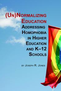 Unnormalizing Education Addressing Homophobia In Higher Education And K12 Schools 1st Edition Joseph R Jones