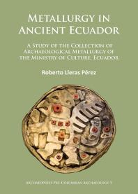Metallurgy In Ancient Ecuador A Study Of The Collection Of Archaeological Metallurgy Of The Ministry Of Culture Ecuador 1st Edition Roberto Lleras Perez