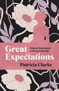 Great Expectations Emigrant Governesses In Colonial Australia 1st Edition Patricia Clarke