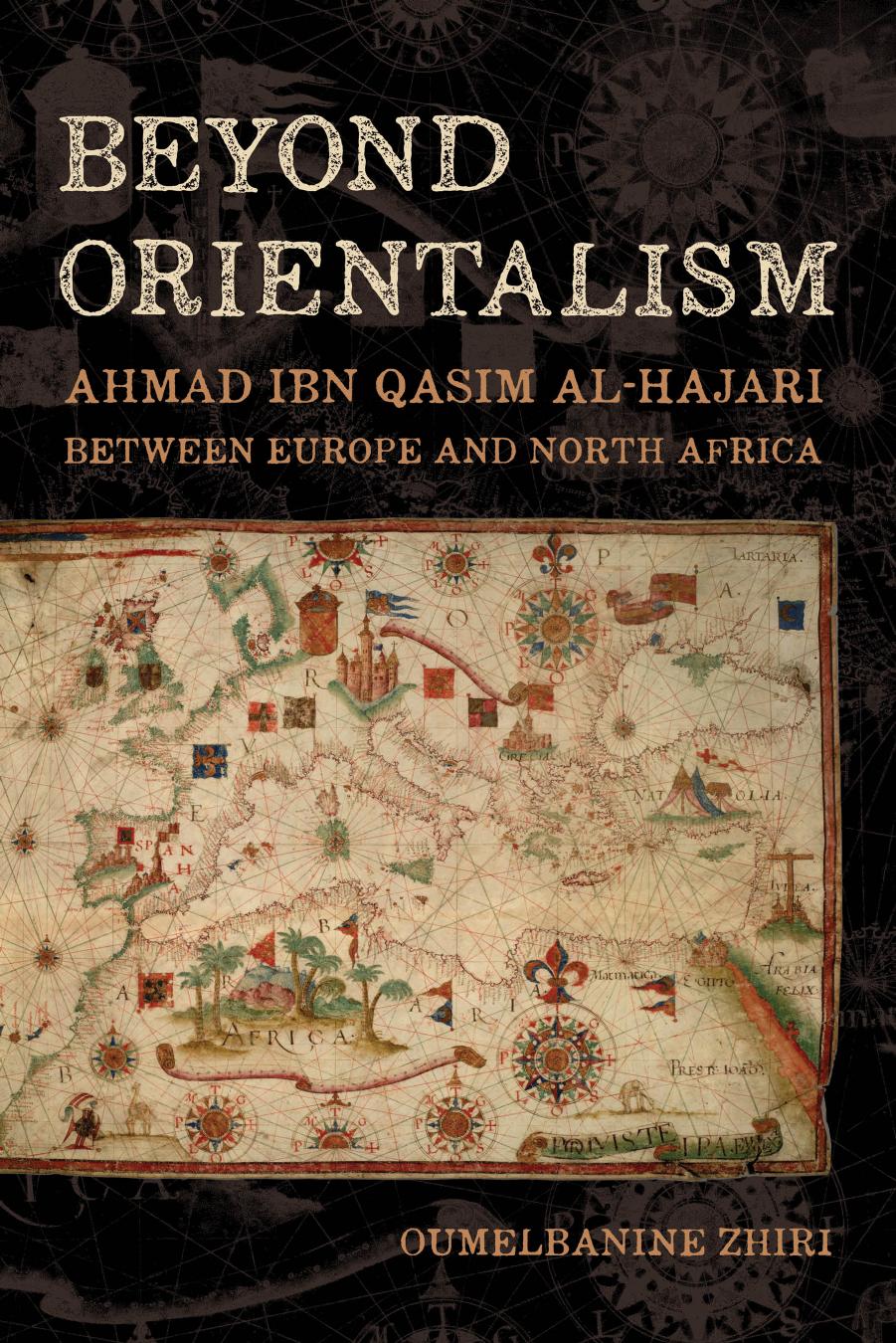 Beyond Orientalism Ahmad Ibn Qasim Alhajari Between Europe And North Africa 1st Edition Oumelbanine Nina Zhiri