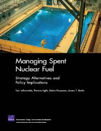 Managing Spent Nuclear Fuel Strategy Alternatives And Policy Implications 1st Edition Tom Latourrette Thomas Light Debra Knopman James T Bartis