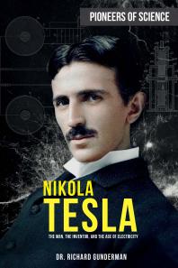 Nikola Tesla The Man The Inventor And The Age Of Electricity 1st Edition Richard Gunderman