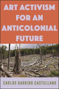 Art Activism For An Anticolonial Future 1st Edition Carlos Garrido Castellano