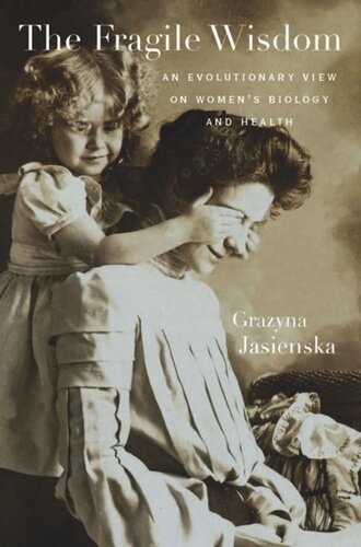 The Fragile Wisdom An Evolutionary View On Womens Biology And Health Grazyna Jasienska