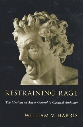 Restraining Rage The Ideology Of Anger Control In Classical Antiquity William V Harris