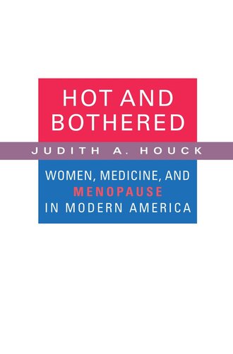 Hot And Bothered Women Medicine And Menopause In Modern America Judith A Houck