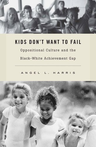Kids Dont Want To Fail Oppositional Culture And The Blackwhite Achievement Gap Angel L Harris