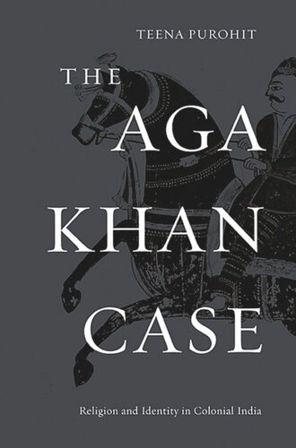 The Aga Khan Case Religion And Identity In Colonial India Teena Purohit