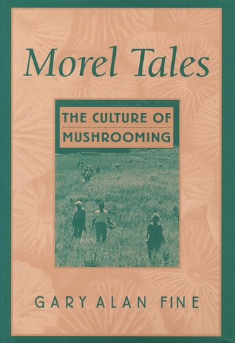 Morel Tales The Culture Of Mushrooming Gary Alan Fine