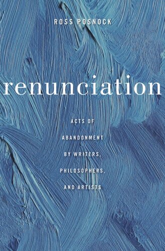 Renunciation Acts Of Abandonment By Writers Philosophers And Artists Ross Posnock