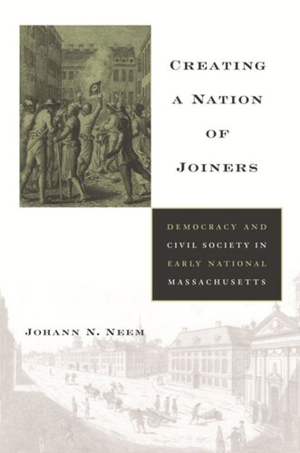Creating A Nation Of Joiners Democracy And Civil Society In Early National Massachusetts Johann N Neem