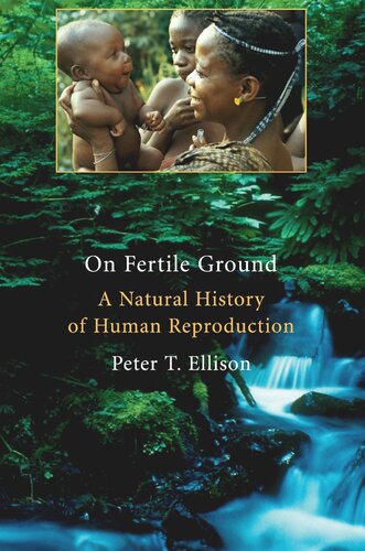 On Fertile Ground A Natural History Of Human Reproduction Peter T Ellison
