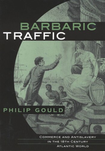 Barbaric Traffic Commerce And Antislavery In The Eighteenthcentury Atlantic World Philip Gould
