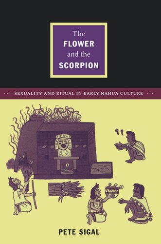 The Flower And The Scorpion Sexuality And Ritual In Early Nahua Culture Pete Sigal