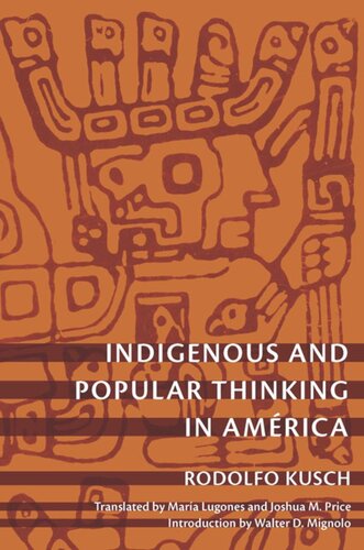 Indigenous And Popular Thinking In Amrica Rodolfo Kusch Editor Walter D Mignolo Editor Irene Silverblatt Editor Sonia Saldvarhull Editor Joshua M Price Editor Mara Lugones Editor