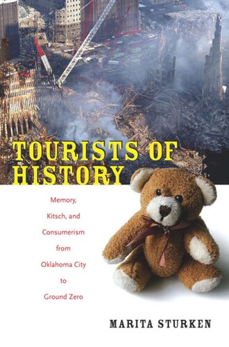 Tourists Of History Memory Kitsch And Consumerism From Oklahoma City To Ground Zero Marita Sturken