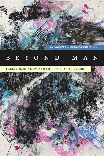Beyond Man Race Coloniality And Philosophy Of Religion Yountae An Editor Eleanor Craig Editor