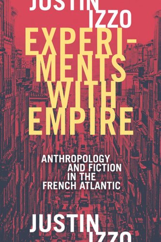 Experiments With Empire Anthropology And Fiction In The French Atlantic Justin Izzo