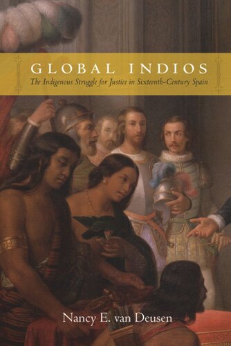 Global Indios The Indigenous Struggle For Justice In Sixteenthcentury Spain Nancy E Van Deusen