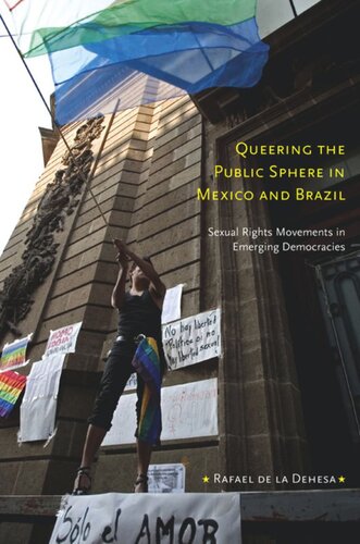 Queering The Public Sphere In Mexico And Brazil Sexual Rights Movements In Emerging Democracies Rafael De La Dehesa