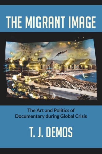 The Migrant Image The Art And Politics Of Documentary During Global Crisis T J Demos
