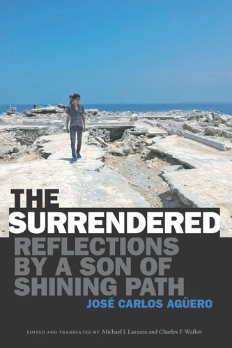 The Surrendered Reflections By A Son Of Shining Path Jos Carlos Agero Editor Michael J Lazzara Editor Charles F Walker Editor