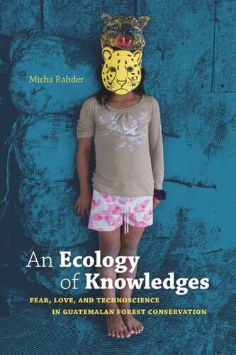 An Ecology Of Knowledges Fear Love And Technoscience In Guatemalan Forest Conservation Micha Rahder